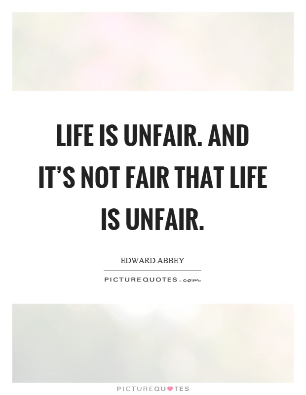 Life is unfair. And it's not fair that life is unfair Picture Quote #1
