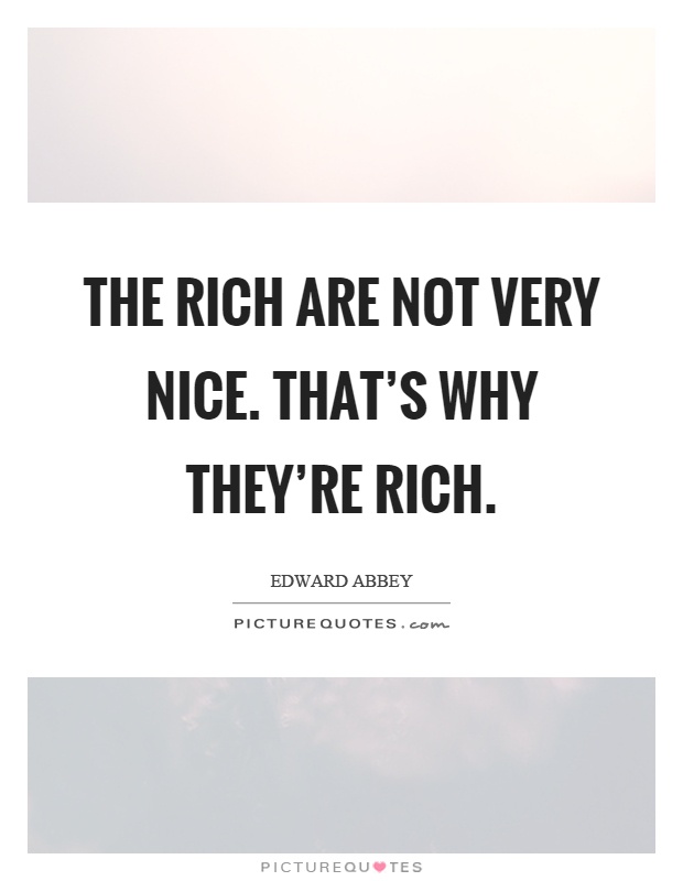 The rich are not very nice. That's why they're rich Picture Quote #1