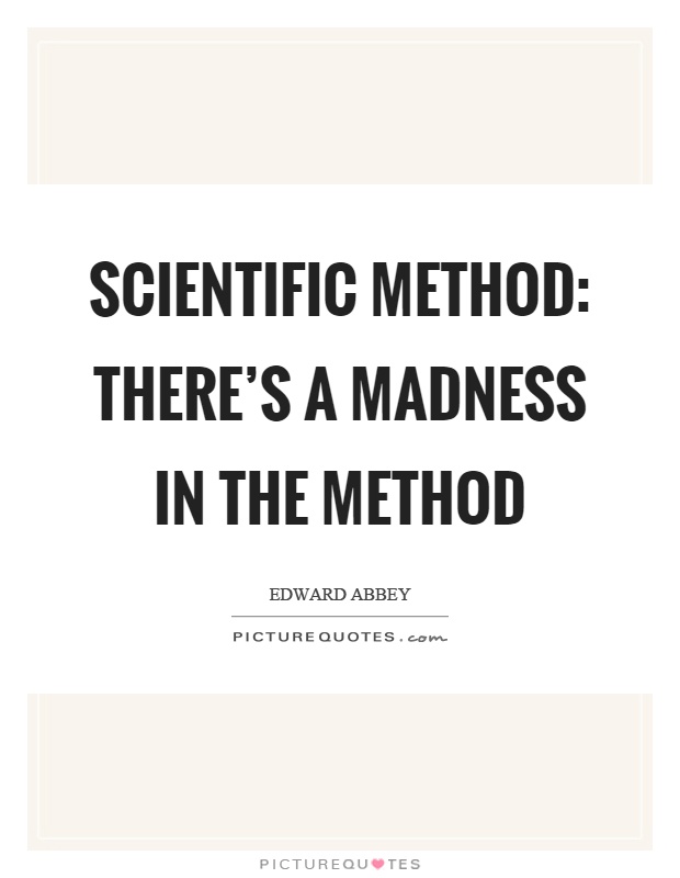 Scientific method: There's a madness in the method Picture Quote #1