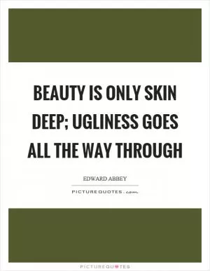 Beauty is only skin deep; ugliness goes all the way through Picture Quote #1
