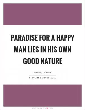 Paradise for a happy man lies in his own good nature Picture Quote #1