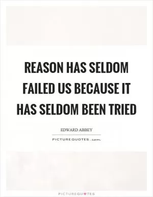 Reason has seldom failed us because it has seldom been tried Picture Quote #1
