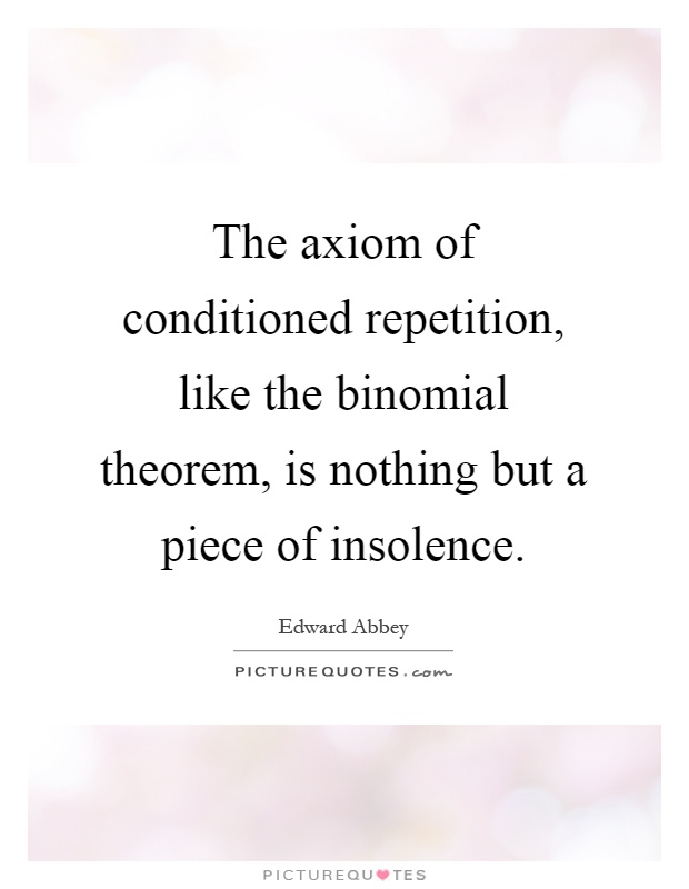 The axiom of conditioned repetition, like the binomial theorem, is nothing but a piece of insolence Picture Quote #1