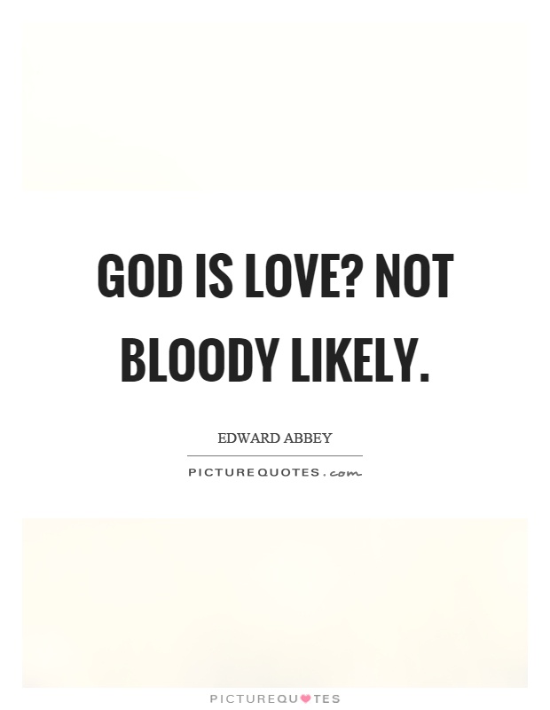 God is love? Not bloody likely Picture Quote #1