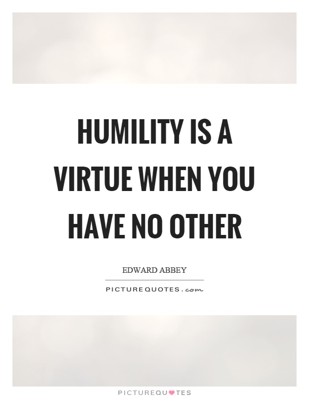 Humility is a virtue when you have no other Picture Quote #1