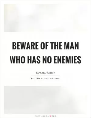 Beware of the man who has no enemies Picture Quote #1