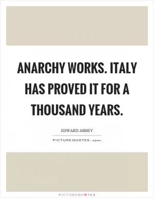 Anarchy works. Italy has proved it for a thousand years Picture Quote #1