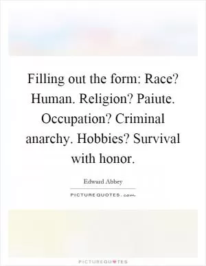 Filling out the form: Race? Human. Religion? Paiute. Occupation? Criminal anarchy. Hobbies? Survival with honor Picture Quote #1