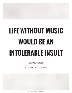 Life without music would be an intolerable insult Picture Quote #1