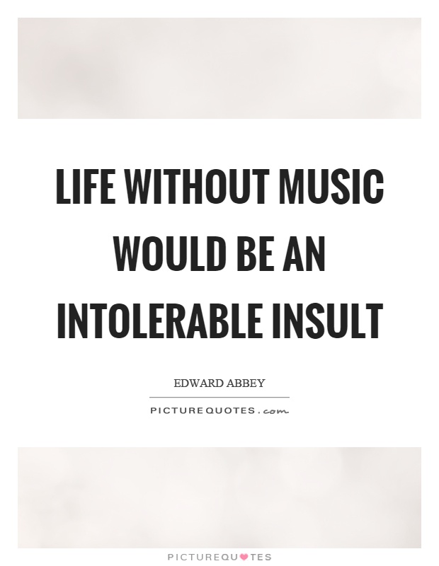 Life without music would be an intolerable insult Picture Quote #1