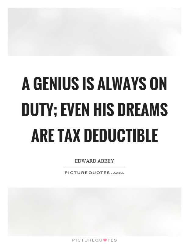 A genius is always on duty; even his dreams are tax deductible Picture Quote #1