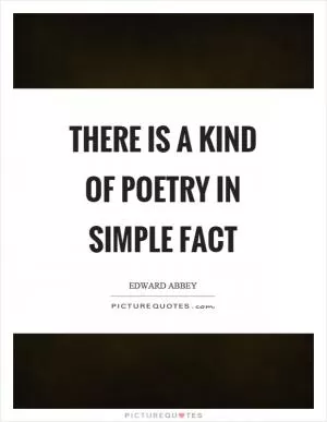 There is a kind of poetry in simple fact Picture Quote #1