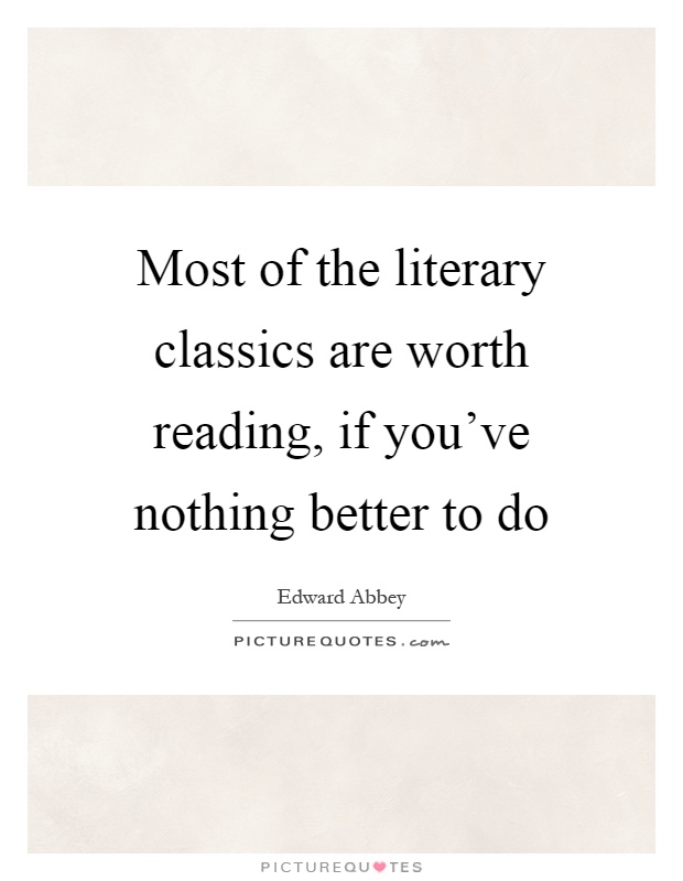 Most of the literary classics are worth reading, if you've nothing better to do Picture Quote #1