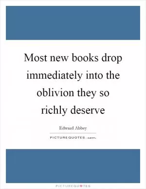 Most new books drop immediately into the oblivion they so richly deserve Picture Quote #1