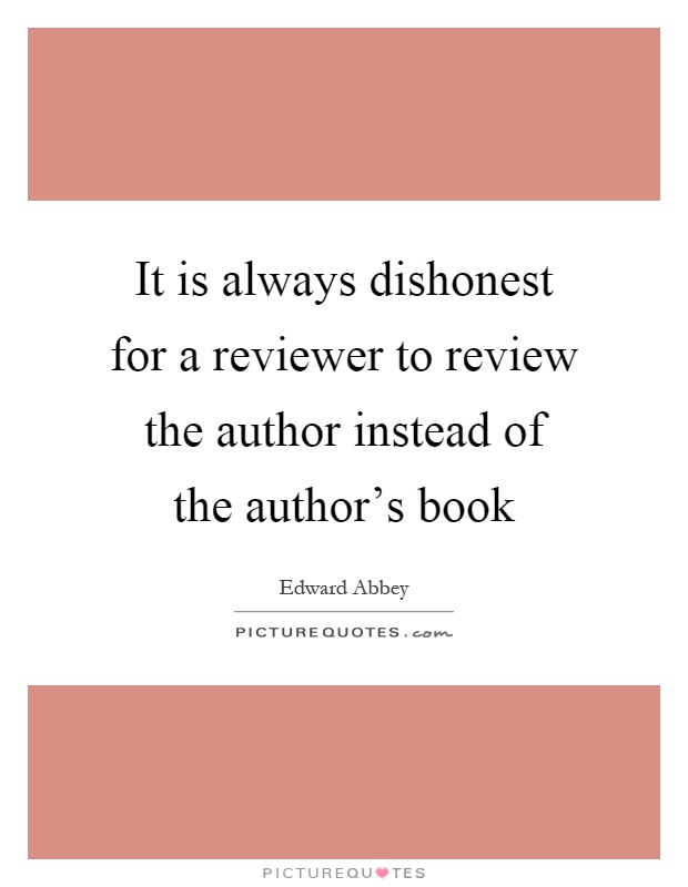 It is always dishonest for a reviewer to review the author instead of the author's book Picture Quote #1