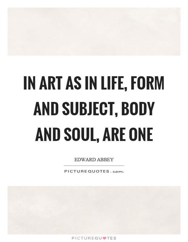 In art as in life, form and subject, body and soul, are one Picture Quote #1