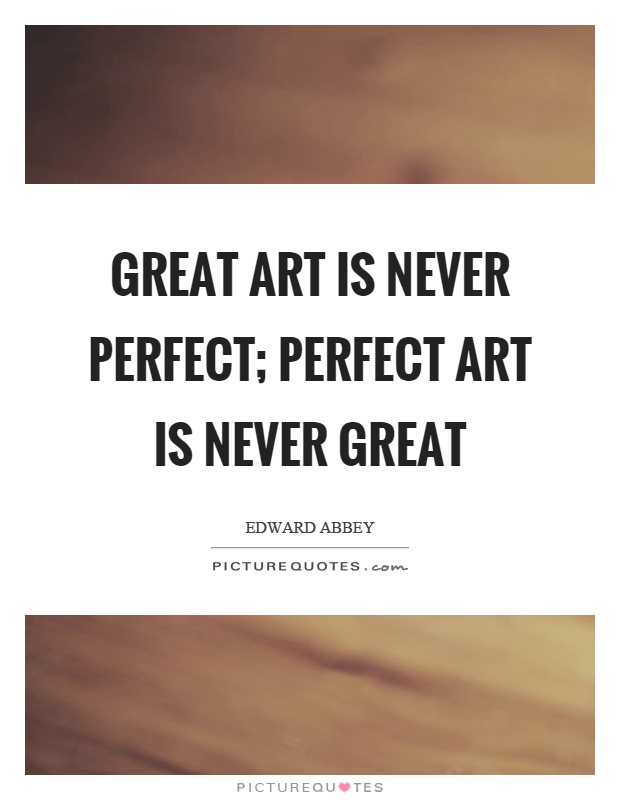 Great art is never perfect; perfect art is never great Picture Quote #1