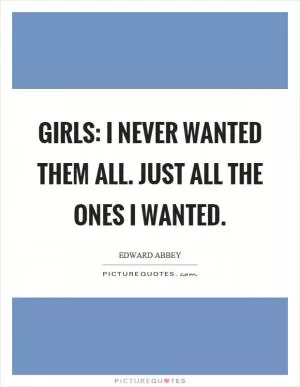 Girls: I never wanted them all. Just all the ones I wanted Picture Quote #1