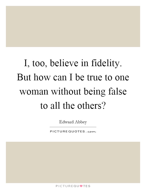 I, too, believe in fidelity. But how can I be true to one woman without being false to all the others? Picture Quote #1