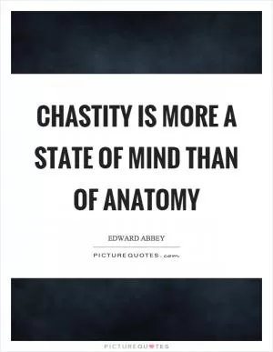 Chastity is more a state of mind than of anatomy Picture Quote #1