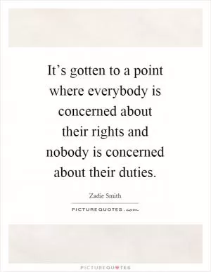 It’s gotten to a point where everybody is concerned about their rights and nobody is concerned about their duties Picture Quote #1