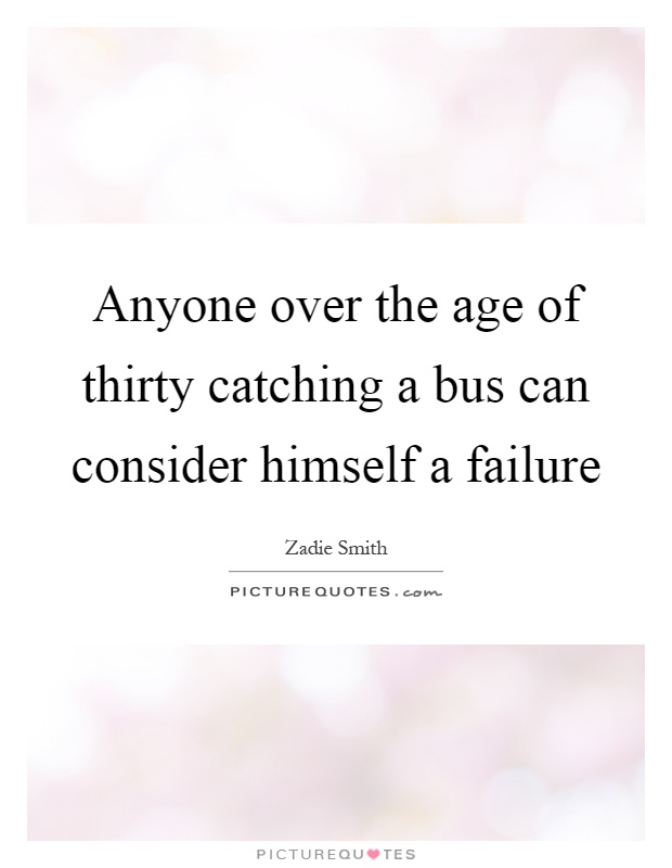 Anyone over the age of thirty catching a bus can consider himself a failure Picture Quote #1
