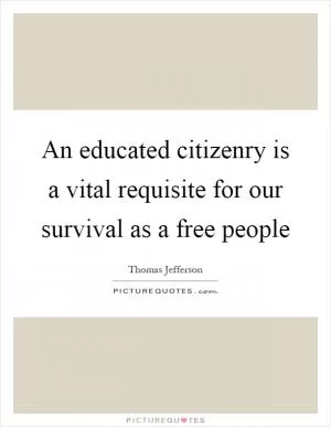 An educated citizenry is a vital requisite for our survival as a free people Picture Quote #1