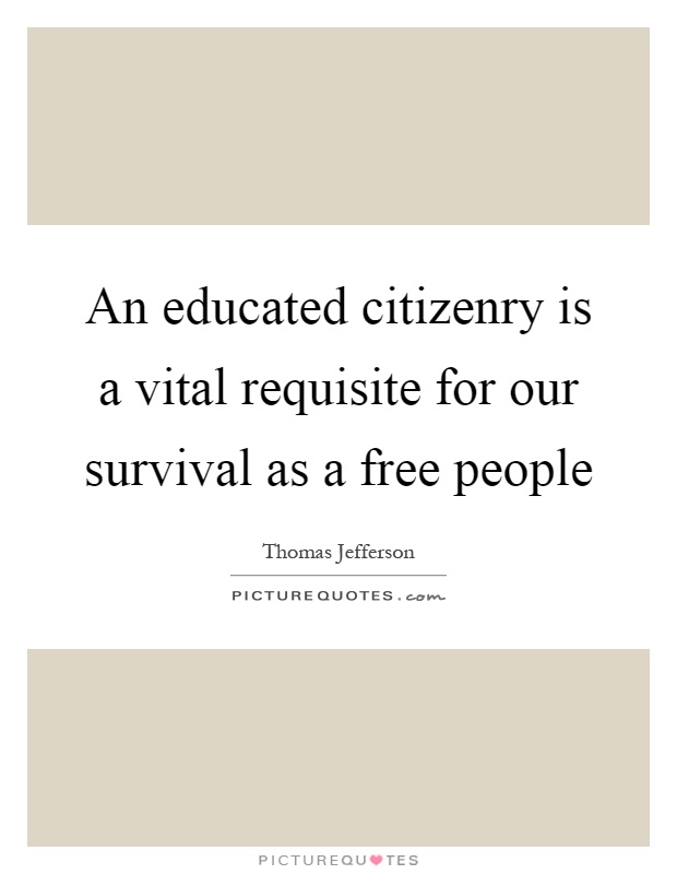 An educated citizenry is a vital requisite for our survival as a free people Picture Quote #1