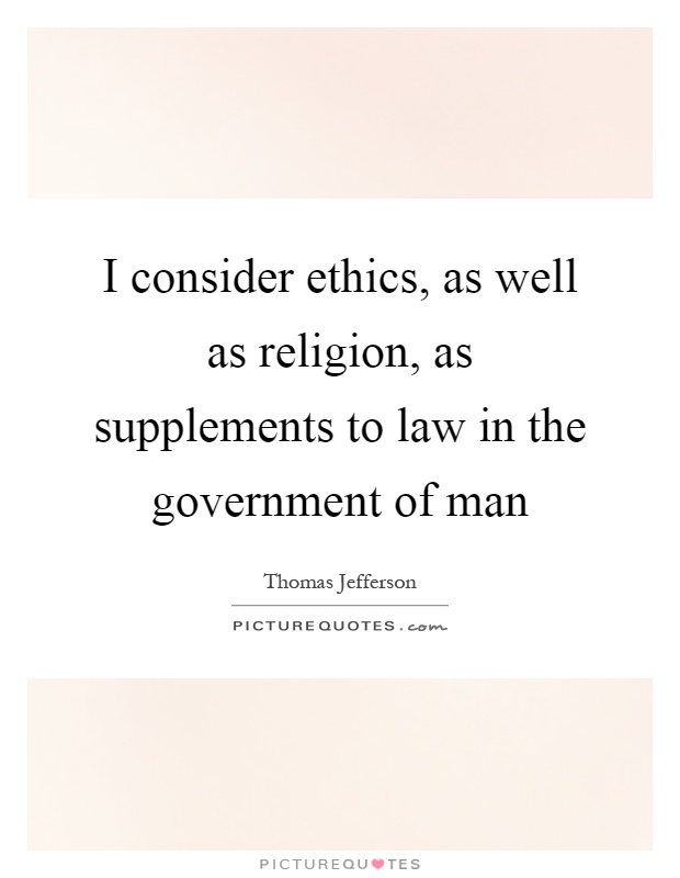 I consider ethics, as well as religion, as supplements to law in the government of man Picture Quote #1