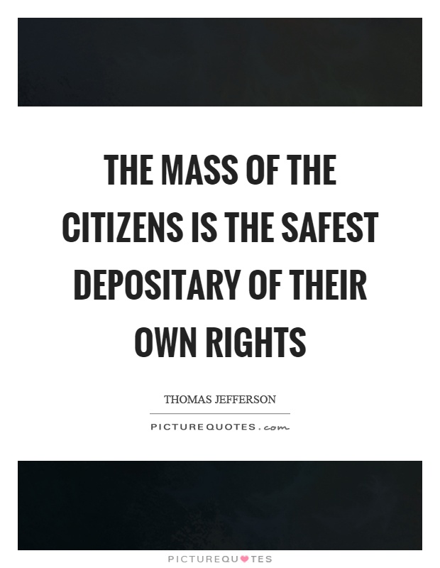 The mass of the citizens is the safest depositary of their own rights Picture Quote #1