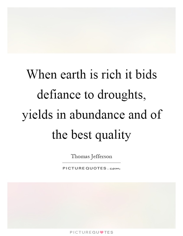 When earth is rich it bids defiance to droughts, yields in abundance and of the best quality Picture Quote #1