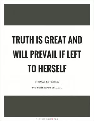 Truth is great and will prevail if left to herself Picture Quote #1