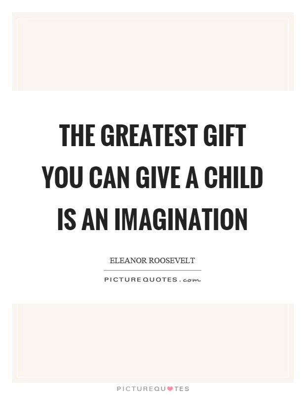 The greatest gift you can give a child is an imagination Picture Quote #1