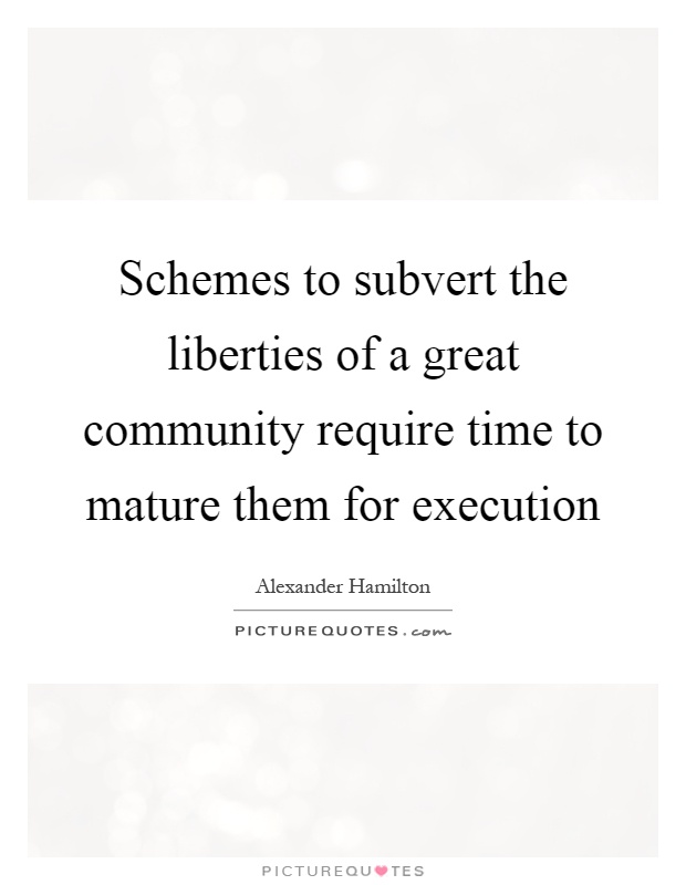 Schemes to subvert the liberties of a great community require time to mature them for execution Picture Quote #1