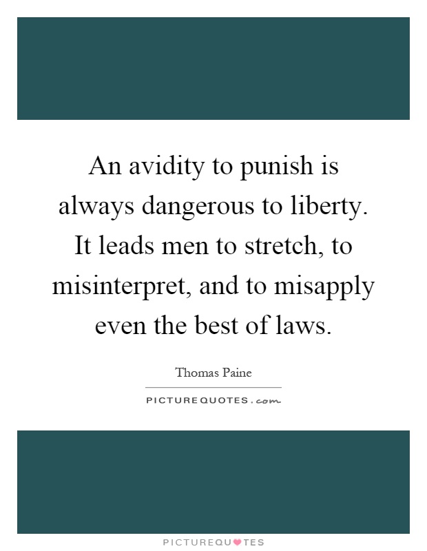 An avidity to punish is always dangerous to liberty. It leads men to stretch, to misinterpret, and to misapply even the best of laws Picture Quote #1