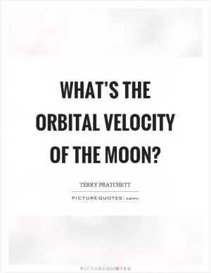 What’s the orbital velocity of the moon? Picture Quote #1