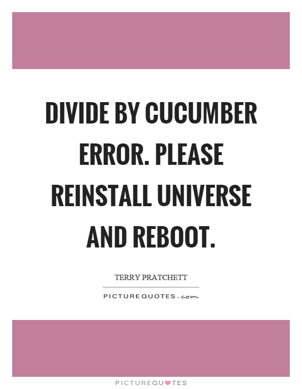Divide by cucumber error. Please reinstall universe and reboot Picture Quote #1