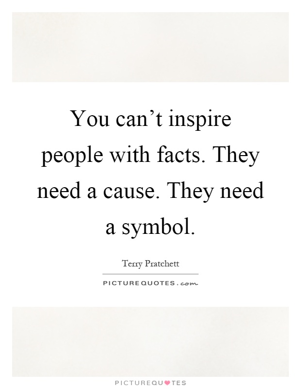 You can't inspire people with facts. They need a cause. They need a symbol Picture Quote #1