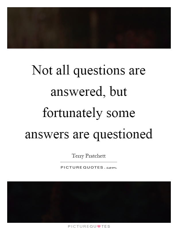 Not all questions are answered, but fortunately some answers are questioned Picture Quote #1