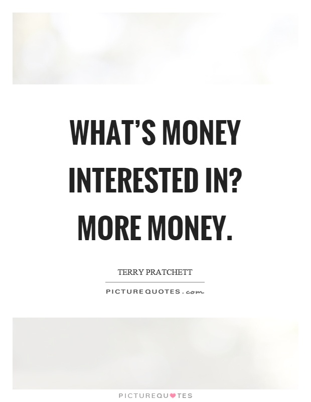 What's money interested in? More money Picture Quote #1