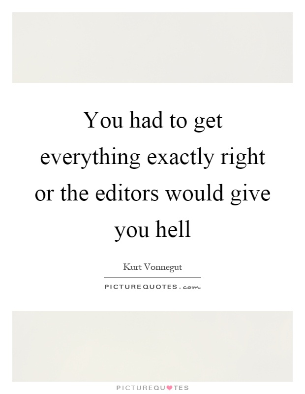 You had to get everything exactly right or the editors would give you hell Picture Quote #1