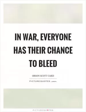 In war, everyone has their chance to bleed Picture Quote #1