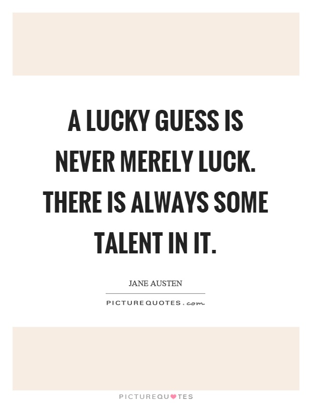 A lucky guess is never merely luck. There is always some talent in it Picture Quote #1