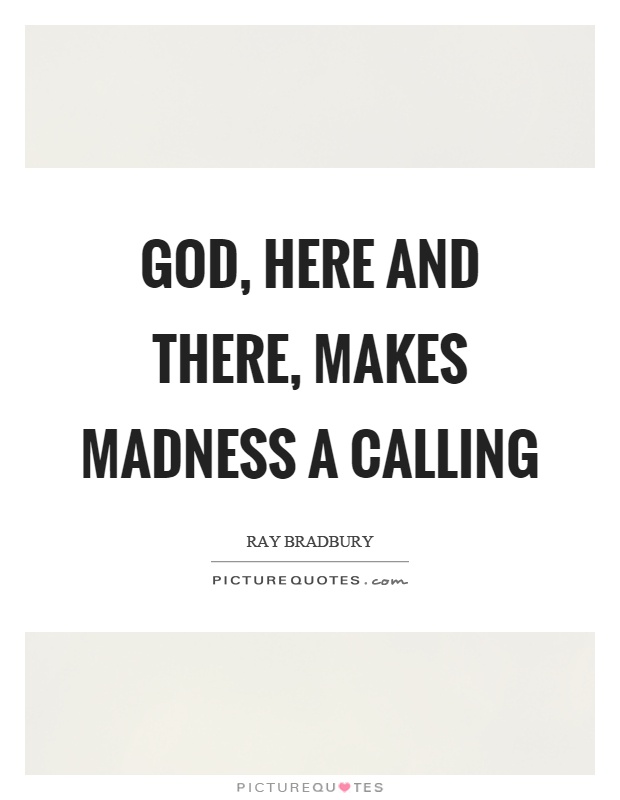 God, here and there, makes madness a calling Picture Quote #1