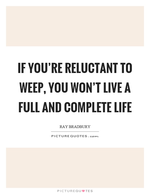 If you're reluctant to weep, you won't live a full and complete life Picture Quote #1