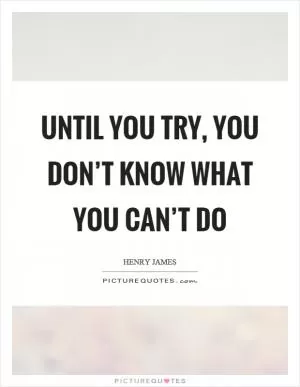 Until you try, you don’t know what you can’t do Picture Quote #1
