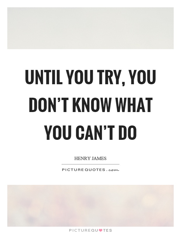 Until you try, you don't know what you can't do Picture Quote #1