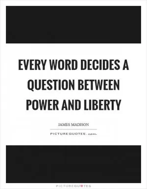 Every word decides a question between power and liberty Picture Quote #1