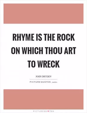 Rhyme is the rock on which thou art to wreck Picture Quote #1