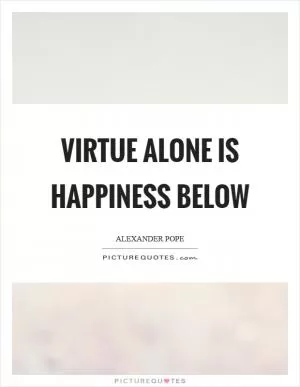 Virtue alone is happiness below Picture Quote #1